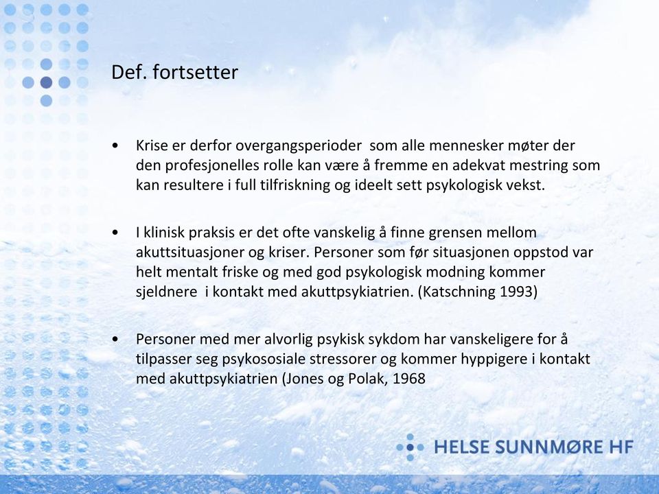 Personer som før situasjonen oppstod var helt mentalt friske og med god psykologisk modning kommer sjeldnere i kontakt med akuttpsykiatrien.