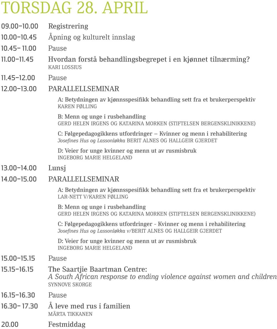 BERGENSKLINIKKENE) C: Følgepedagogikkens utfordringer Kvinner og menn i rehabilitering Josefines Hus og Lassonløkka BERIT ALNES OG HALLGEIR GJERDET D: Veier for unge kvinner og menn ut av rusmisbruk