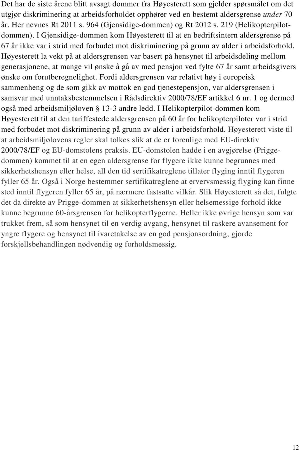 I Gjensidige-dommen kom Høyesterett til at en bedriftsintern aldersgrense på 67 år ikke var i strid med forbudet mot diskriminering på grunn av alder i arbeidsforhold.