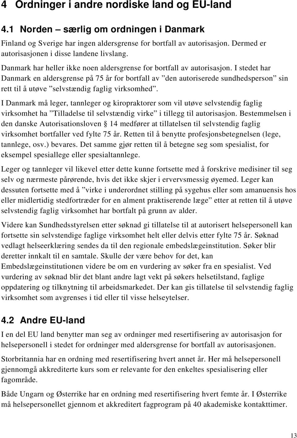 I stedet har Danmark en aldersgrense på 75 år for bortfall av den autoriserede sundhedsperson sin rett til å utøve selvstændig faglig virksomhed.