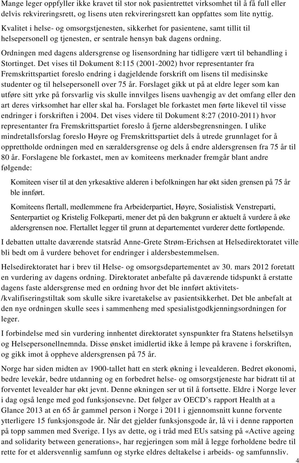 Ordningen med dagens aldersgrense og lisensordning har tidligere vært til behandling i Stortinget.