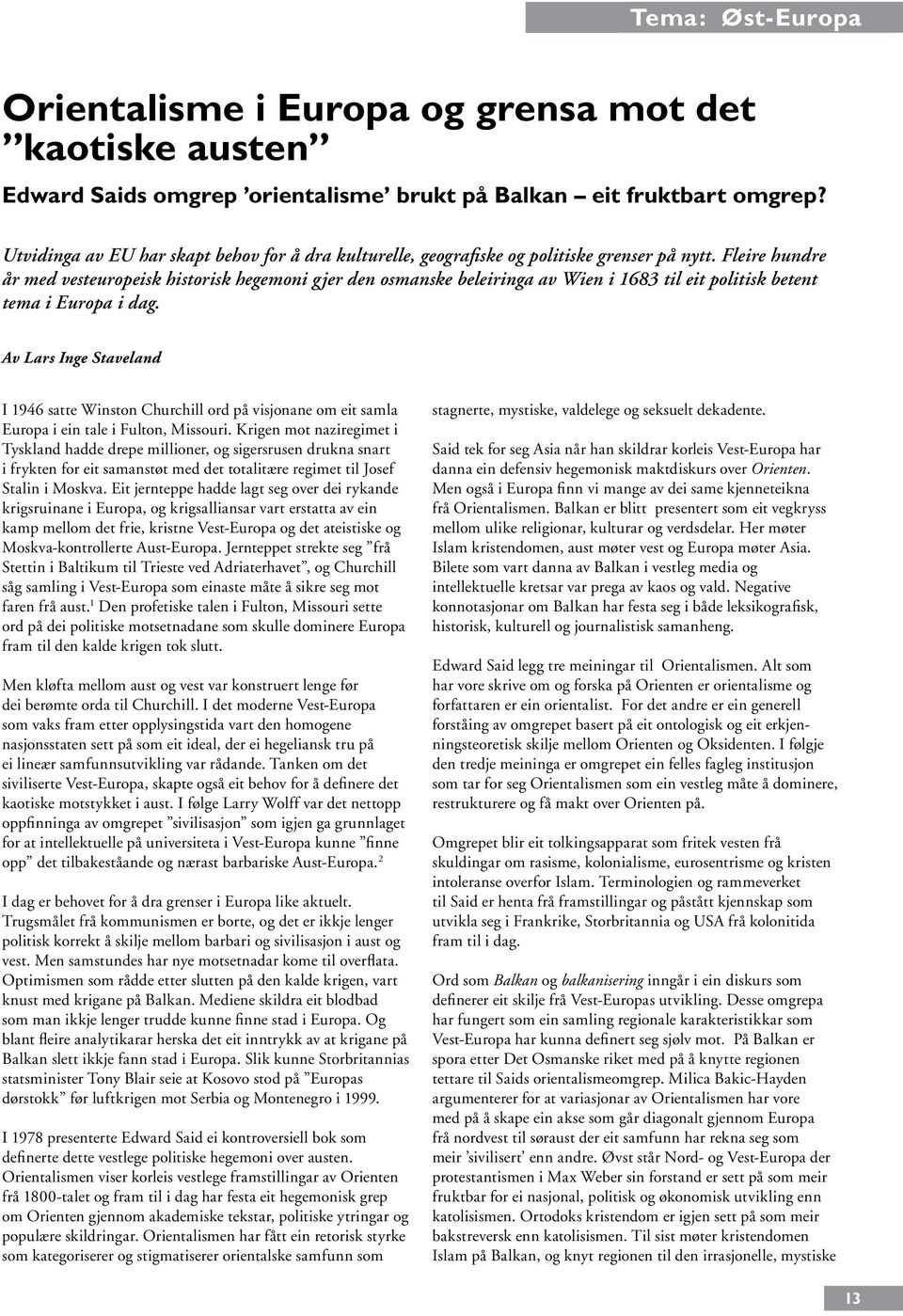 Fleire hundre år med vesteuropeisk historisk hegemoni gjer den osmanske beleiringa av Wien i 1683 til eit politisk betent tema i Europa i dag.