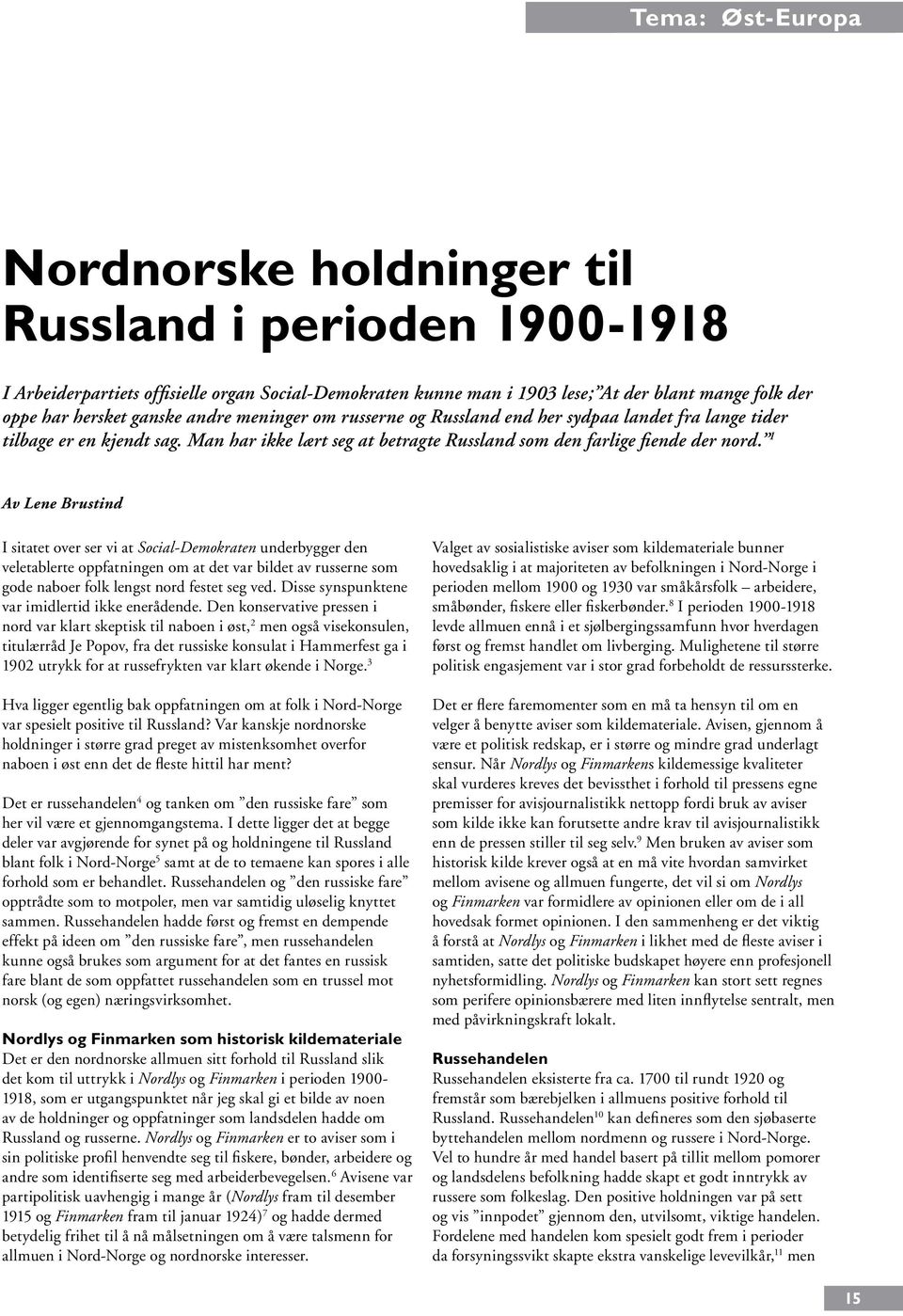 1 Av Lene Brustind I sitatet over ser vi at Social-Demokraten underbygger den veletablerte oppfatningen om at det var bildet av russerne som gode naboer folk lengst nord festet seg ved.