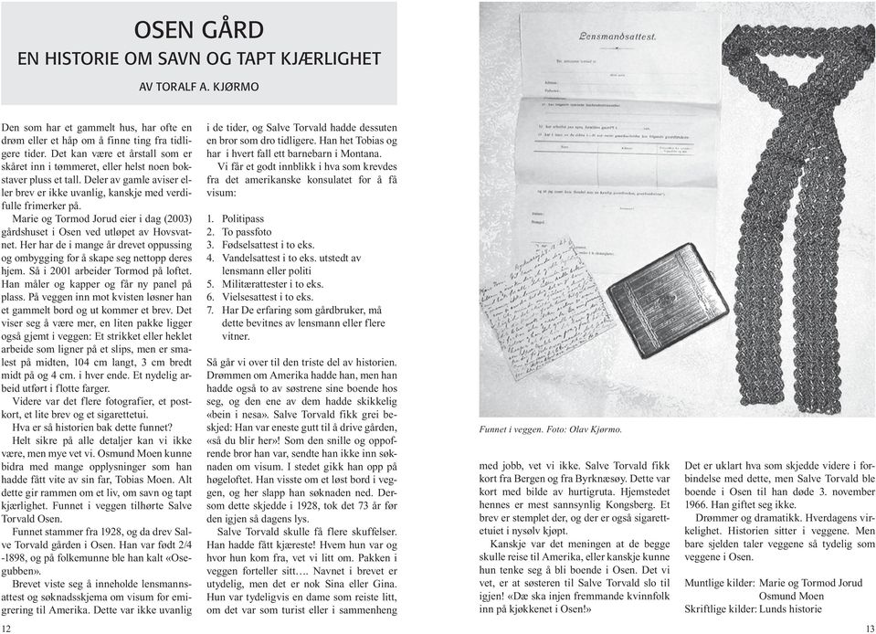 Marie og Tormod Jorud eier i dag (2003) gårdshuset i Osen ved utløpet av Hovsvatnet. Her har de i mange år drevet oppussing og ombygging for å skape seg nettopp deres hjem.