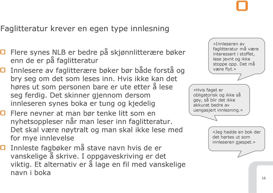 Det skinner gjennom dersom innleseren synes boka er tung og kjedelig Flere nevner at man bør tenke litt som en nyhetsoppleser når man leser inn faglitteratur.