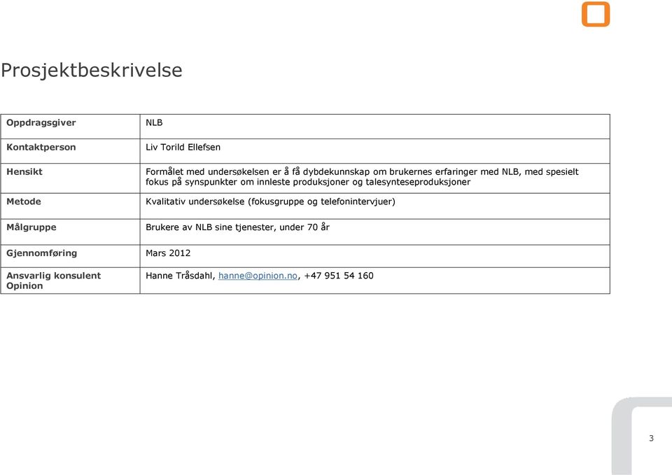 talesynteseproduksjoner Kvalitativ undersøkelse (fokusgruppe og telefonintervjuer) Målgruppe Brukere av NLB sine