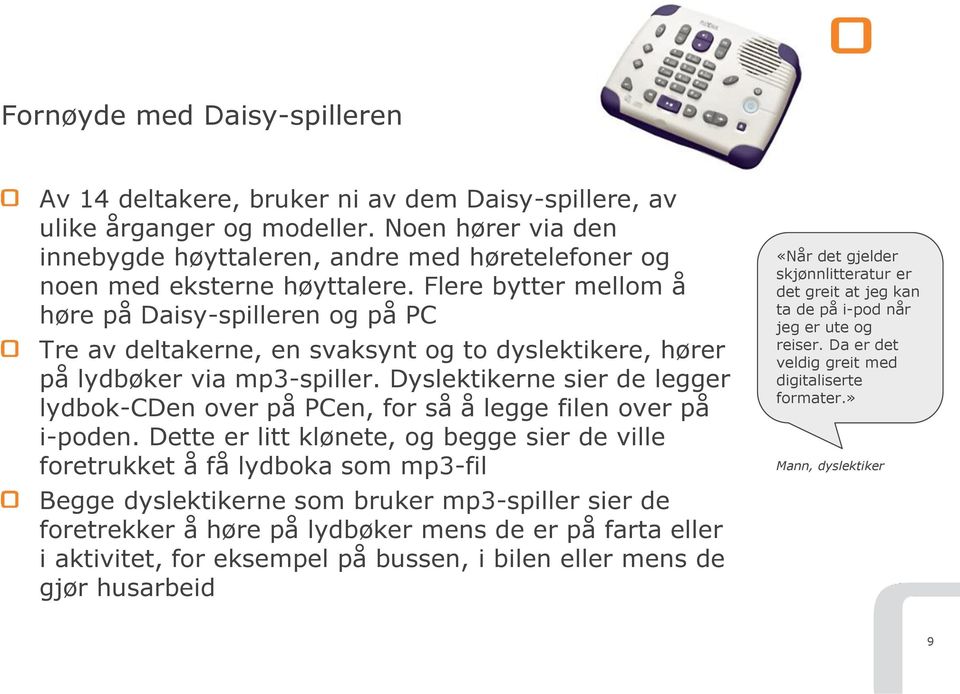 Flere bytter mellom å høre på Daisy-spilleren og på PC Tre av deltakerne, en svaksynt og to dyslektikere, hører på lydbøker via mp3-spiller.