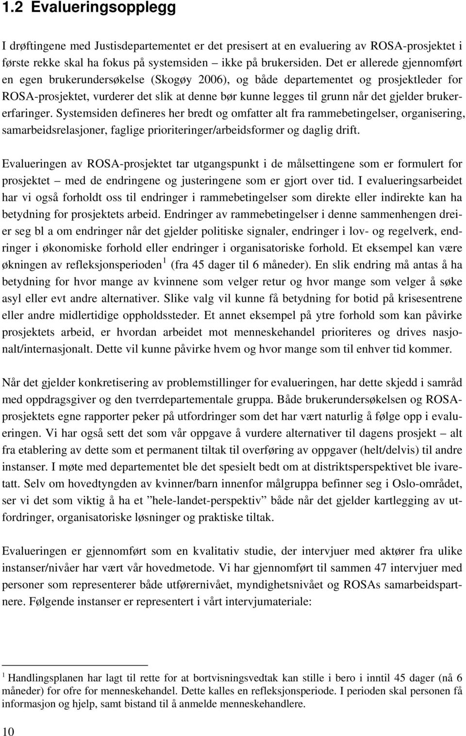 brukererfaringer. Systemsiden defineres her bredt og omfatter alt fra rammebetingelser, organisering, samarbeidsrelasjoner, faglige prioriteringer/arbeidsformer og daglig drift.