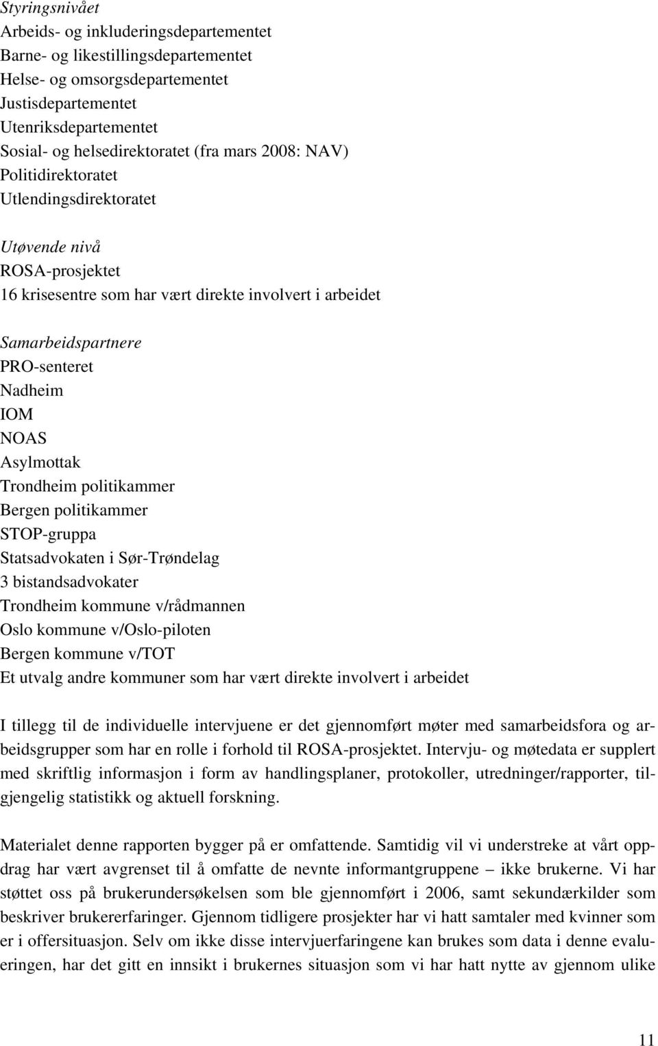 Asylmottak Trondheim politikammer Bergen politikammer STOP-gruppa Statsadvokaten i Sør-Trøndelag 3 bistandsadvokater Trondheim kommune v/rådmannen Oslo kommune v/oslo-piloten Bergen kommune v/tot Et