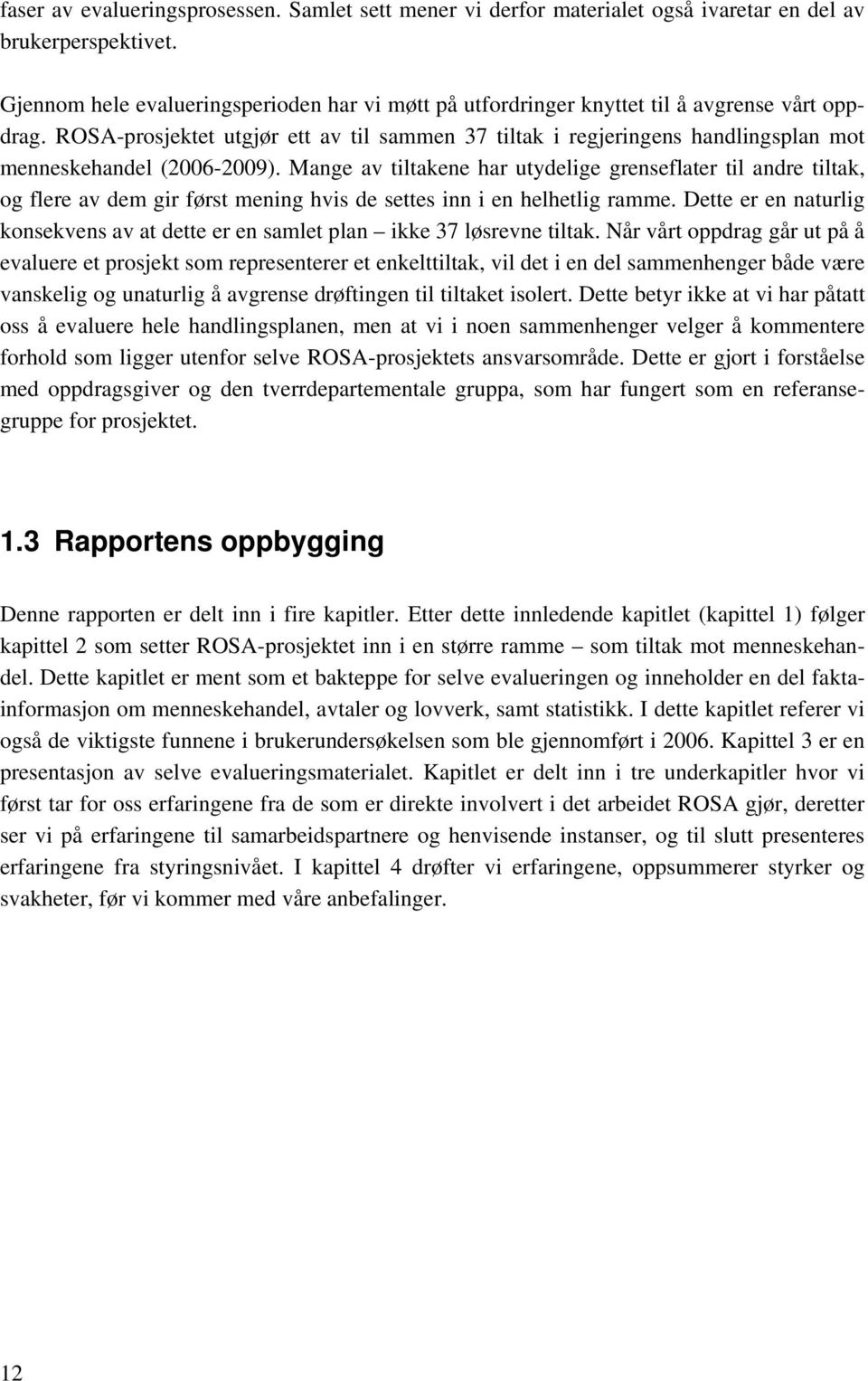 ROSA-prosjektet utgjør ett av til sammen 37 tiltak i regjeringens handlingsplan mot menneskehandel (2006-2009).