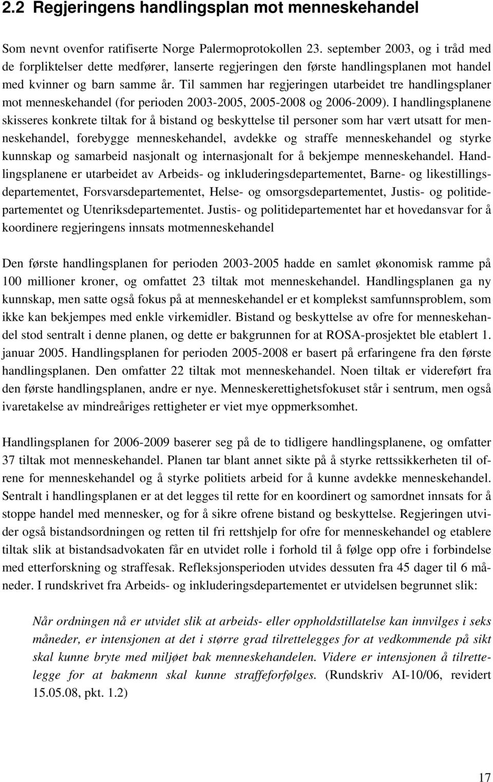 Til sammen har regjeringen utarbeidet tre handlingsplaner mot menneskehandel (for perioden 2003-2005, 2005-2008 og 2006-2009).