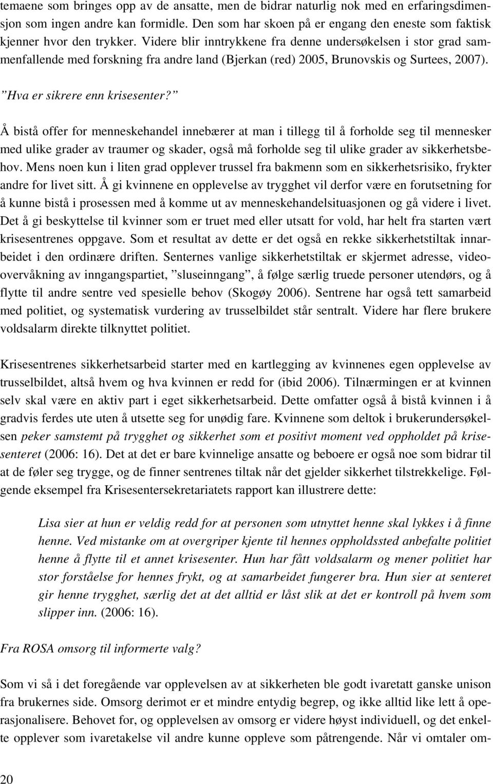 Videre blir inntrykkene fra denne undersøkelsen i stor grad sammenfallende med forskning fra andre land (Bjerkan (red) 2005, Brunovskis og Surtees, 2007). Hva er sikrere enn krisesenter?