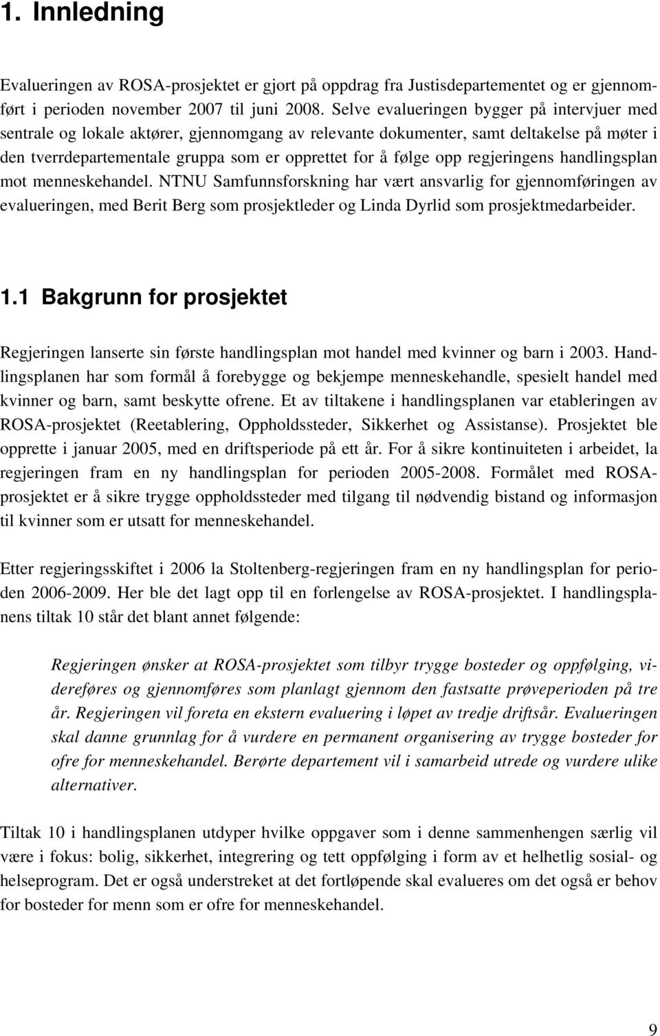 regjeringens handlingsplan mot menneskehandel. NTNU Samfunnsforskning har vært ansvarlig for gjennomføringen av evalueringen, med Berit Berg som prosjektleder og Linda Dyrlid som prosjektmedarbeider.