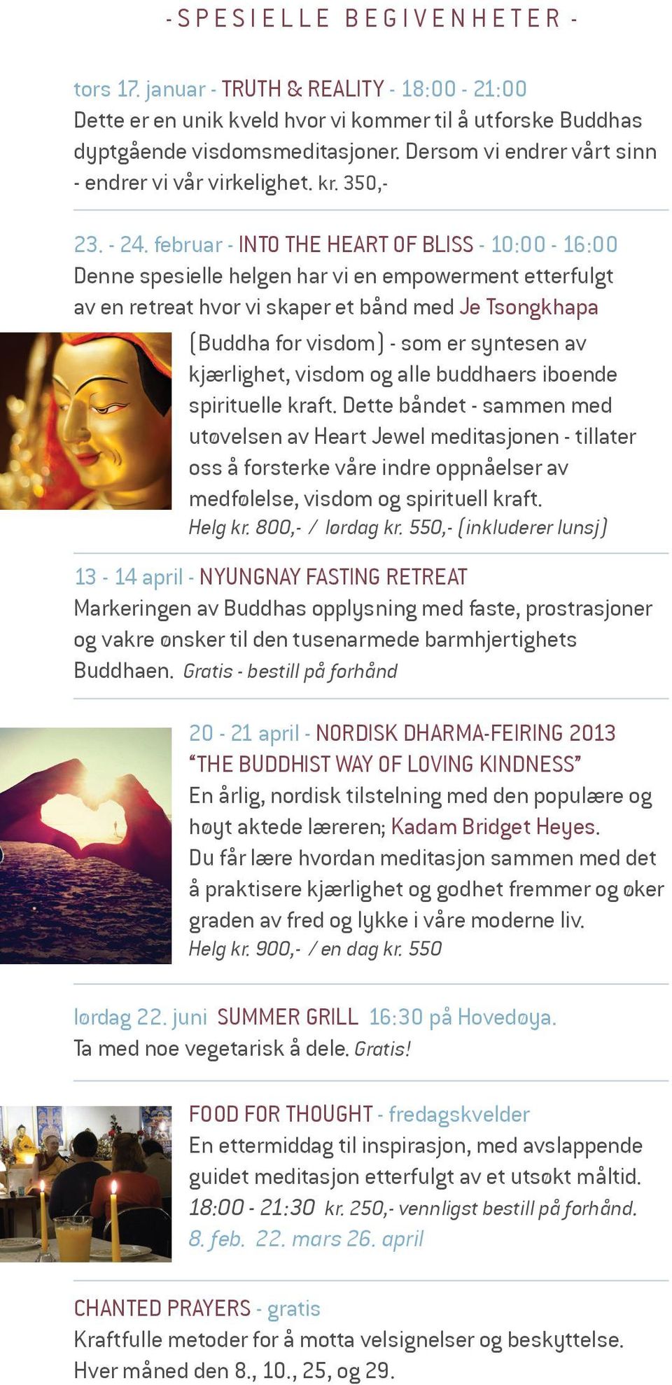 februar - INTO THE HEART OF BLISS - 10:00-16:00 Denne spesielle helgen har vi en empowerment etterfulgt av en retreat hvor vi skaper et bånd med Je Tsongkhapa (Buddha for visdom) - som er syntesen av