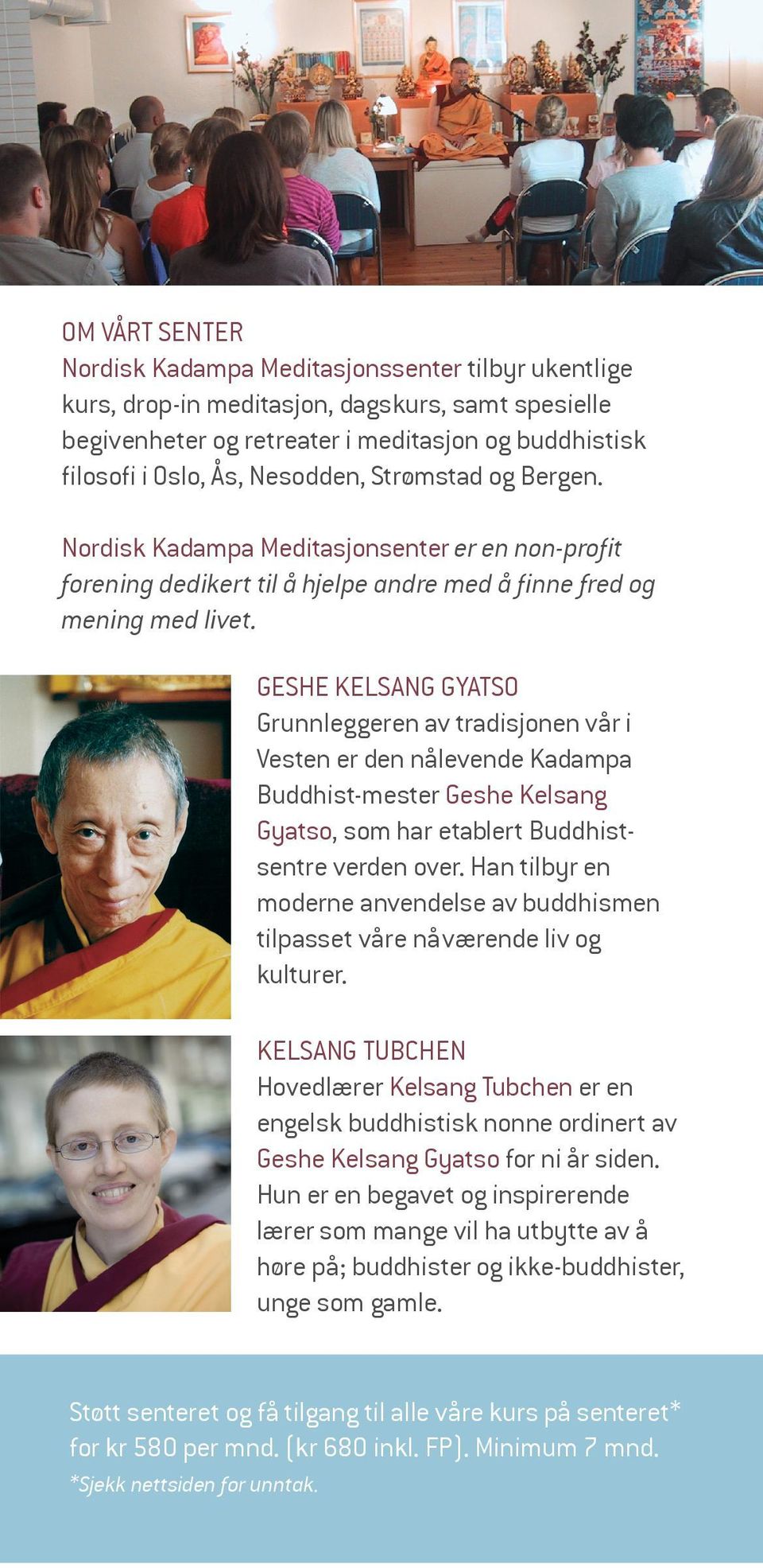 GESHE KELSANG GYATSO Grunnleggeren av tradisjonen vår i Vesten er den nålevende Kadampa Buddhist-mester Geshe Kelsang Gyatso, som har etablert Buddhistsentre verden over.