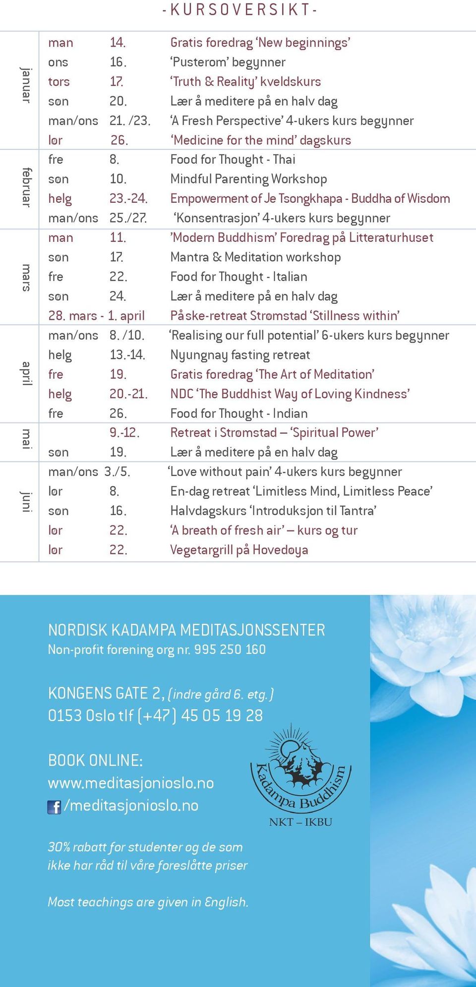 Mindful Parenting Workshop helg 23.-24. Empowerment of Je Tsongkhapa - Buddha of Wisdom man/ons 25./27. Konsentrasjon 4-ukers kurs begynner man 11. Modern Buddhism Foredrag på Litteraturhuset søn 17.