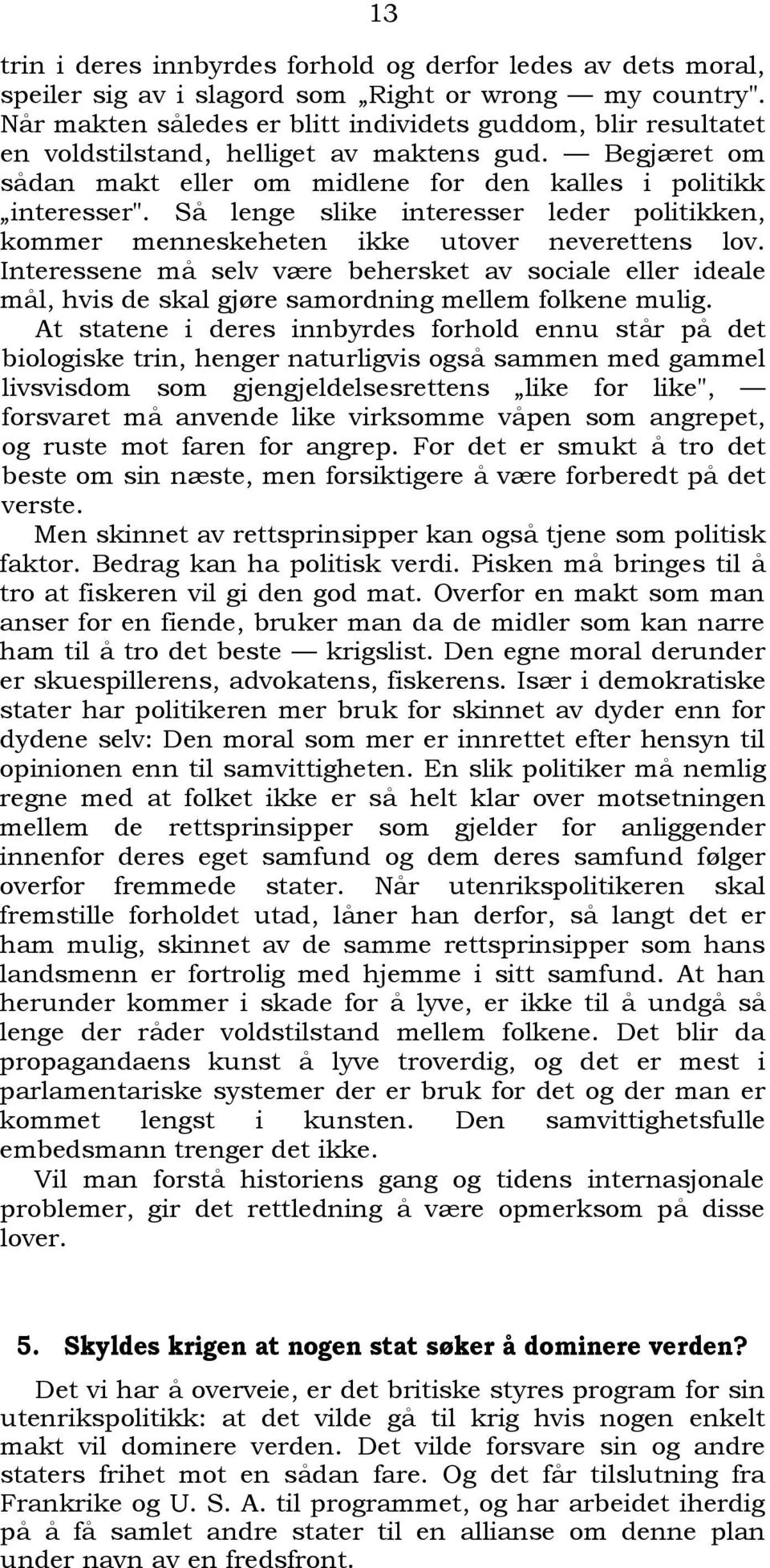 Så lenge slike interesser leder politikken, kommer menneskeheten ikke utover neverettens lov.