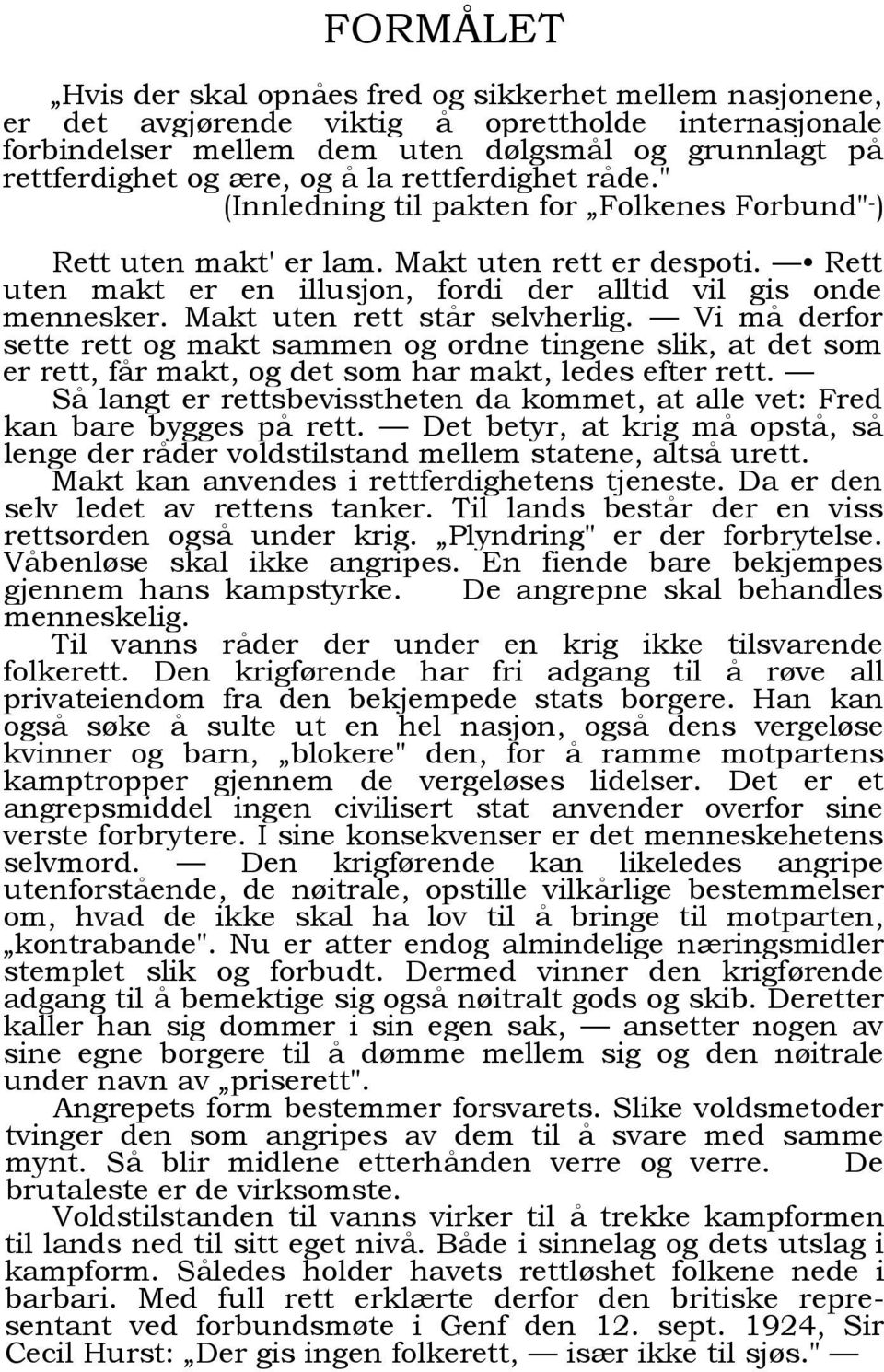 Makt uten rett står selvherlig. Vi må derfor sette rett og makt sammen og ordne tingene slik, at det som er rett, får makt, og det som har makt, ledes efter rett.