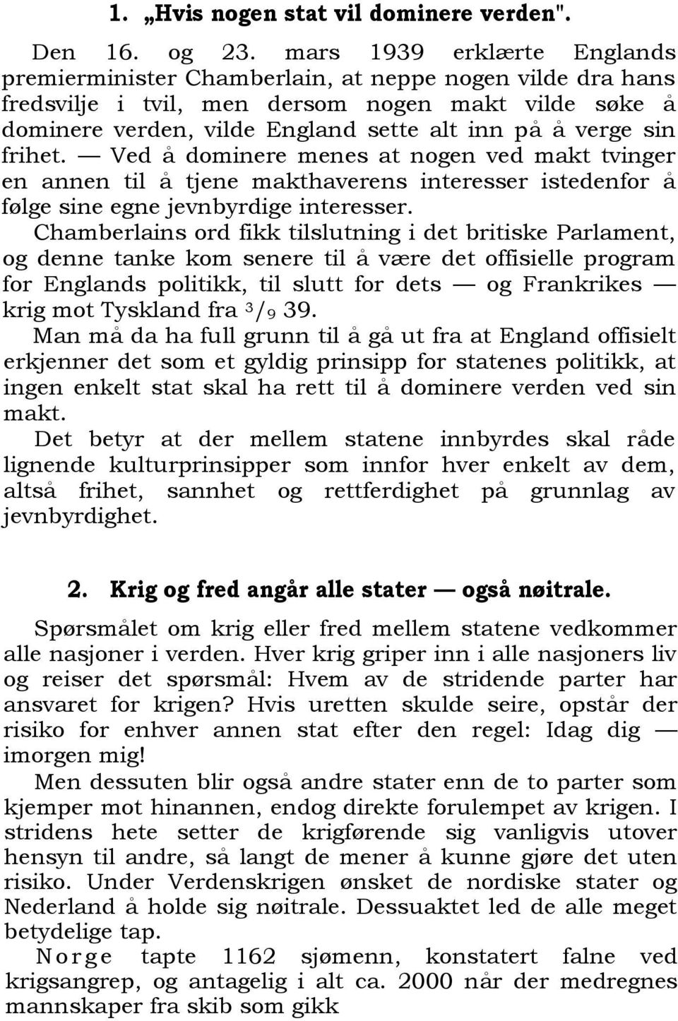 sin frihet. Ved å dominere menes at nogen ved makt tvinger en annen til å tjene makthaverens interesser istedenfor å følge sine egne jevnbyrdige interesser.