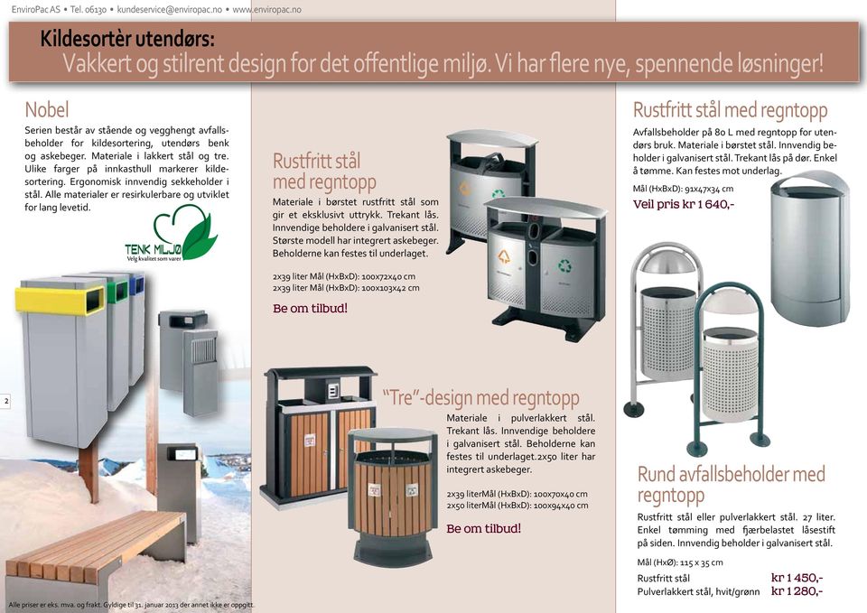 Ergonomisk innvendig sekkeholder i stål. Alle materialer er resirkulerbare og utviklet for lang levetid. Rustfritt stål med regntopp Materiale i børstet rustfritt stål som gir et eksklusivt uttrykk.