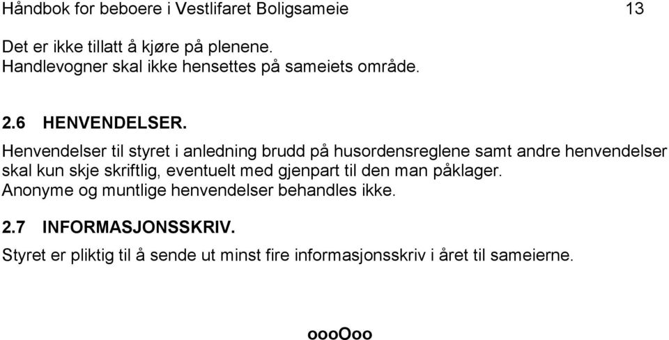 Henvendelser til styret i anledning brudd på husordensreglene samt andre henvendelser skal kun skje skriftlig,