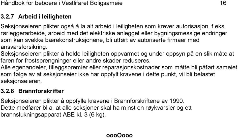 rørleggerarbeide, arbeid med det elektriske anlegget eller bygningsmessige endringer som kan svekke bærekonstruksjonene, bli utført av autoriserte firmaer med ansvarsforsikring.