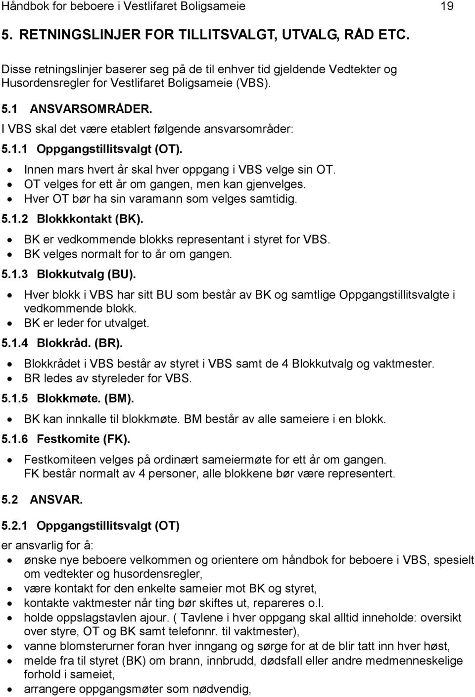 I VBS skal det være etablert følgende ansvarsområder: 5.1.1 Oppgangstillitsvalgt (OT). Innen mars hvert år skal hver oppgang i VBS velge sin OT. OT velges for ett år om gangen, men kan gjenvelges.