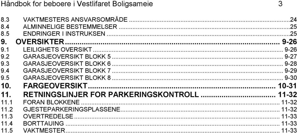 3 GARASJEOVERSIKT BLOKK 6... 9-28 9.4 GARASJEOVERSIKT BLOKK 7... 9-29 9.5 GARASJEOVERSIKT BLOKK 8... 9-30 10. FARGEOVERSIKT... 10-31 11.