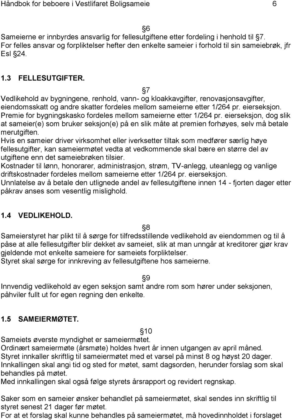 7 Vedlikehold av bygningene, renhold, vann- og kloakkavgifter, renovasjonsavgifter, eiendomsskatt og andre skatter fordeles mellom sameierne etter 1/264 pr. eierseksjon.