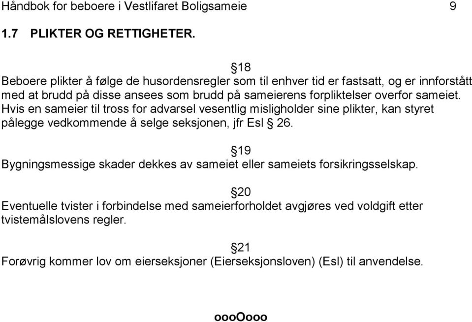 overfor sameiet. Hvis en sameier til tross for advarsel vesentlig misligholder sine plikter, kan styret pålegge vedkommende å selge seksjonen, jfr Esl 26.