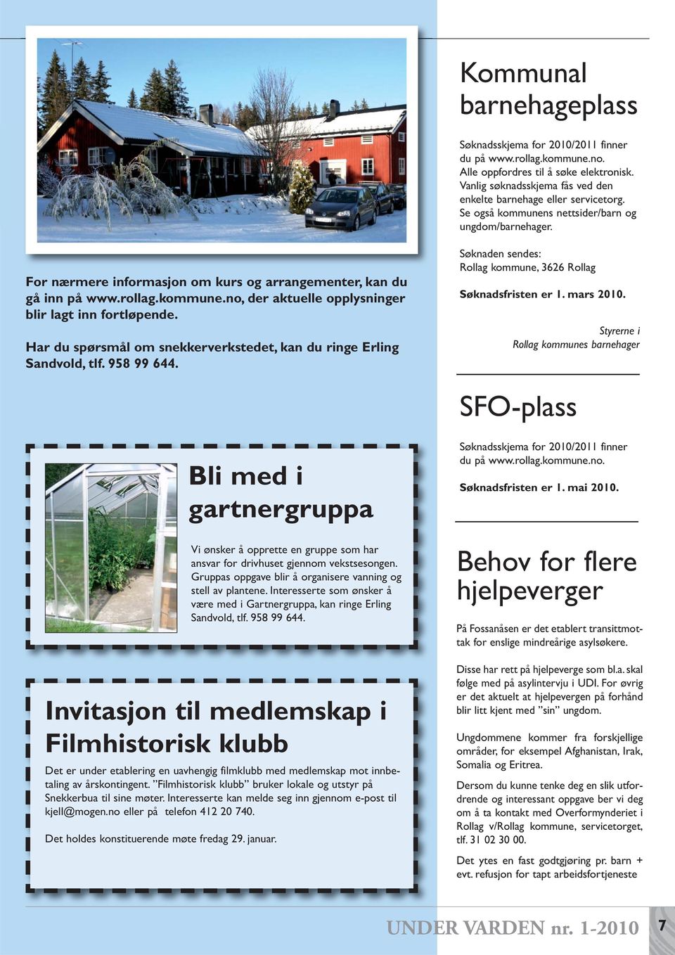 Har du spørsmål om snekkerverkstedet, kan du ringe Erling Sandvold, tlf. 958 99 644. Søknaden sendes: Rollag kommune, 3626 Rollag Søknadsfristen er 1. mars 2010.