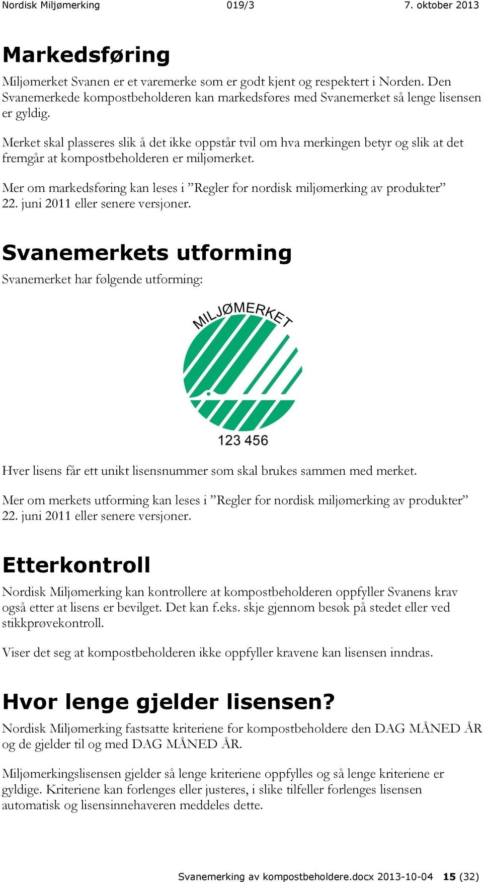 Mer om markedsføring kan leses i Regler for nordisk miljømerking av produkter 22. juni 2011 eller senere versjoner.