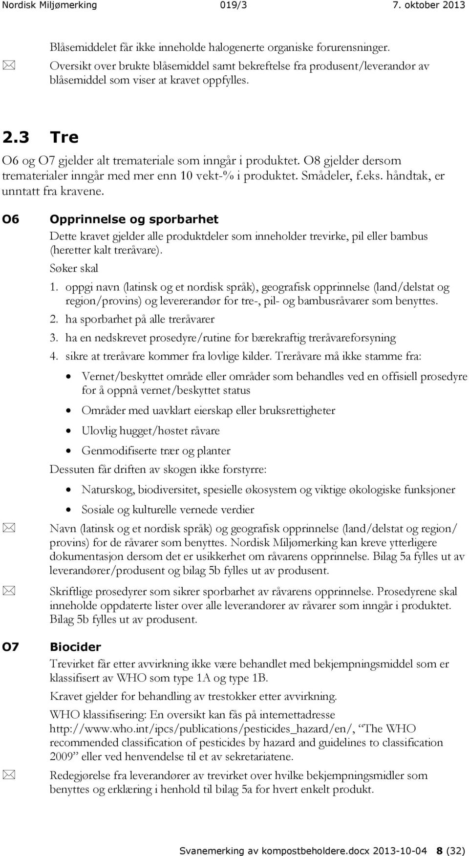 O6 O7 Opprinnelse og sporbarhet Dette kravet gjelder alle produktdeler som inneholder trevirke, pil eller bambus (heretter kalt treråvare). Søker skal 1.