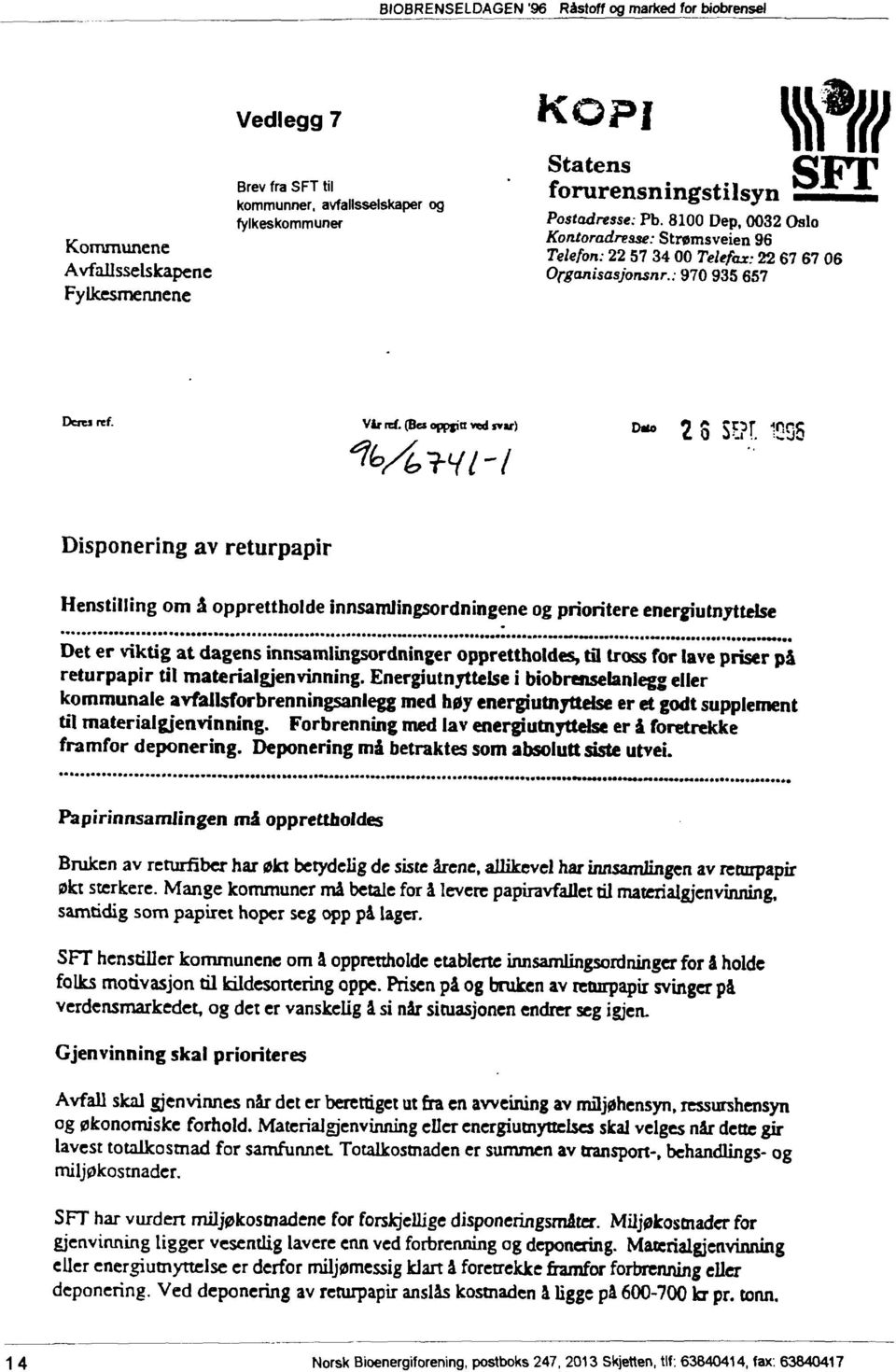 (Be» oppgin vtd tvu) Duo Disponering av returpapir Henstilling om å opprettholde innsamlingsordningene og prioritere energiutnyttelse Det er viktig at dagens innsamlingsordninger opprettholdes, tfl