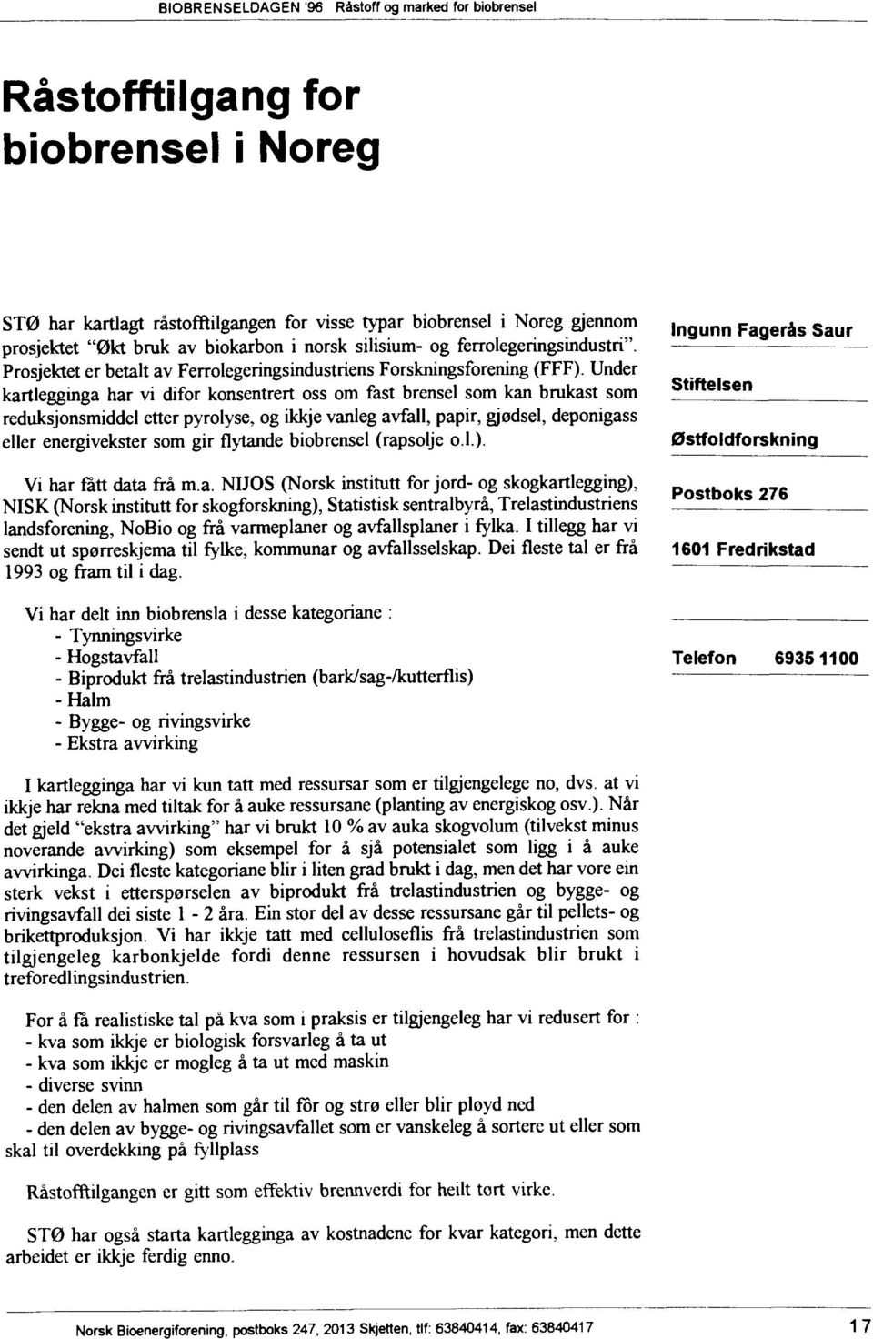 Under kartlegginga har vi difor konsentrert oss om fast brensel som kan brukast som reduksjonsmiddel etter pyrolyse, og ikkje vanleg avfall, papir, gjødsel, deponigass eller energivekster som gir