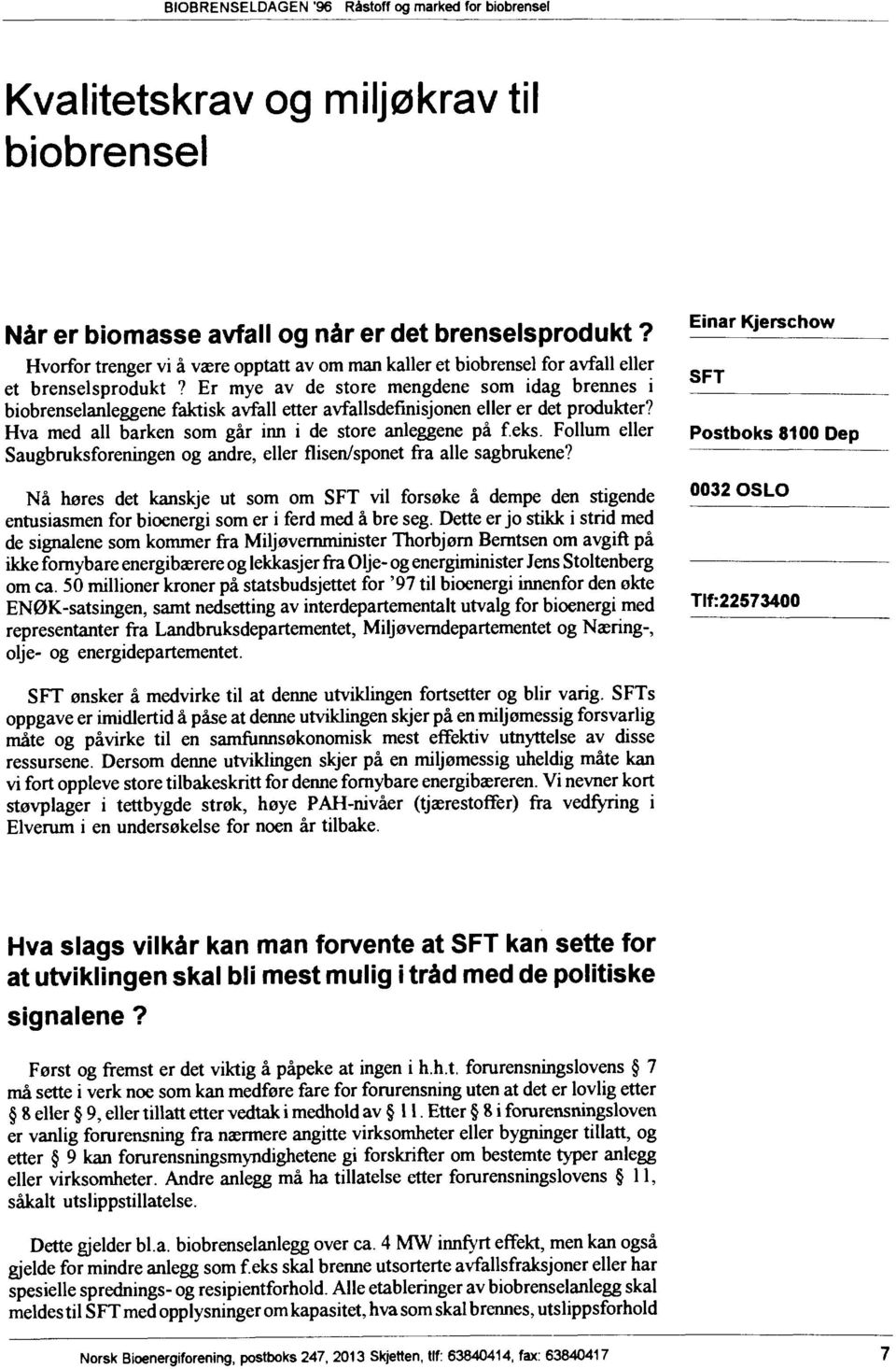 Er mye av de store mengdene som idag brennes i biobrenselanleggene faktisk avfall etter avfallsdefinisjonen eller er det produkter? Hva med all barken som går inn i de store anleggene på f.eks.