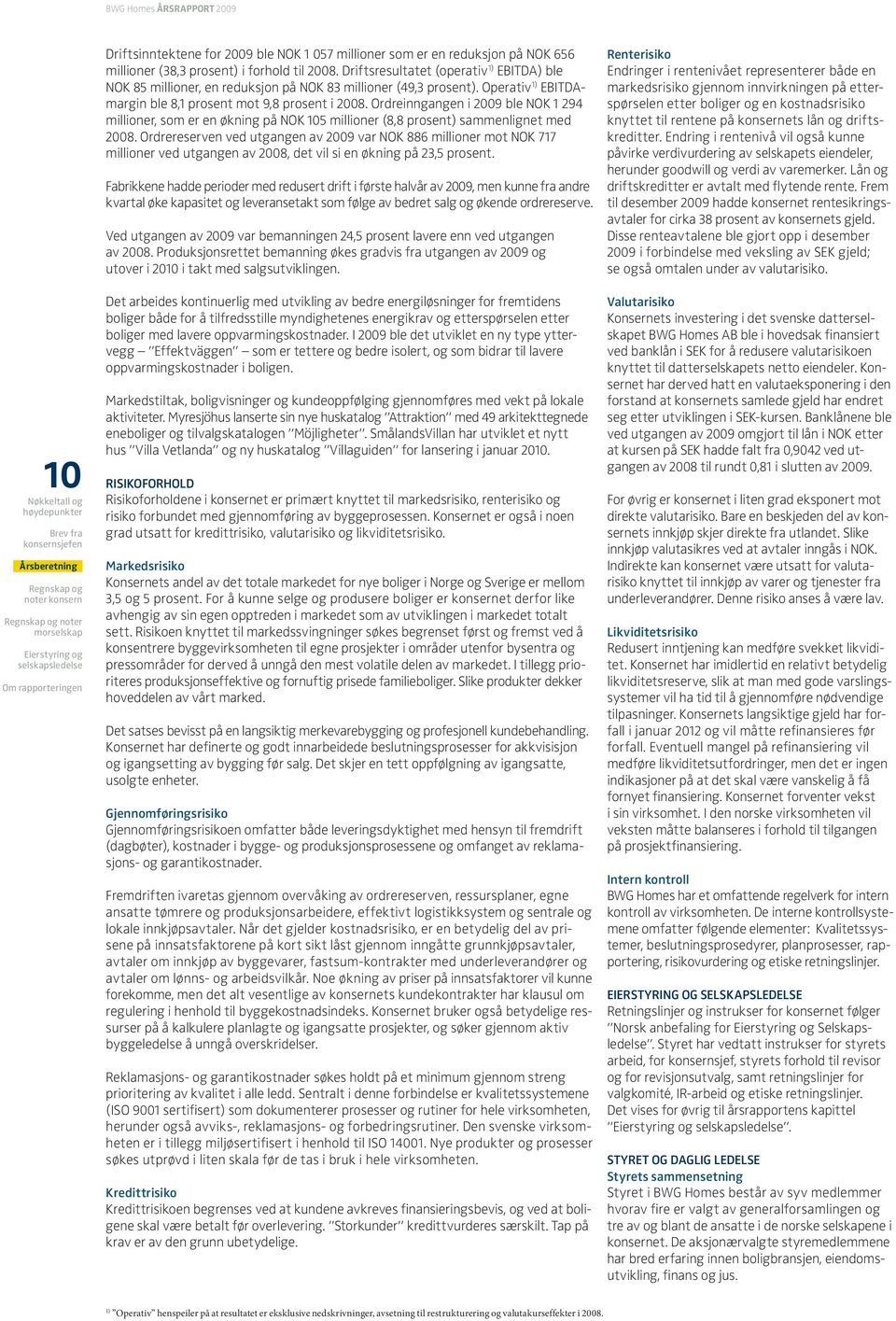 Operativ 1) EBITDAmargin ble 8,1 prosent mot 9,8 prosent i 2008. Ordreinngangen i 2009 ble NOK 1 294 millioner, som er en økning på NOK 105 millioner (8,8 prosent) sammenlignet med 2008.