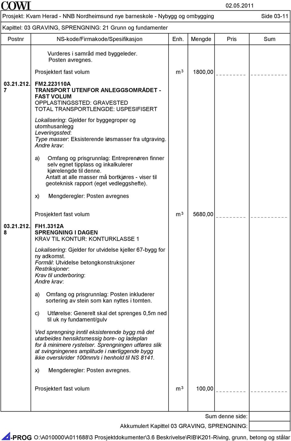 223110A TRANSPORT UTENFOR ANLEGGSOMRÅDET - FAST VOLUM OPPLASTINGSSTED: GRAVESTED TOTAL TRANSPORTLENGDE: USPESIFISERT Lokalisering: Gjelder for byggegroper og utomhusanlegg Leveringssted: Type masser: