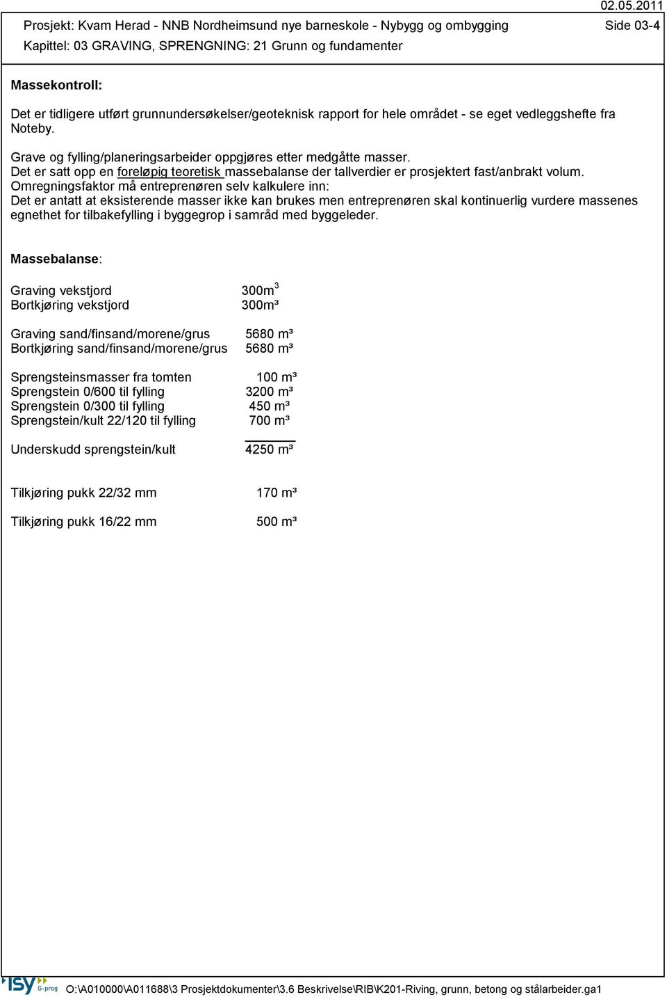 Det er satt opp en foreløpig teoretisk massebalanse der tallverdier er prosjektert fast/anbrakt volum.