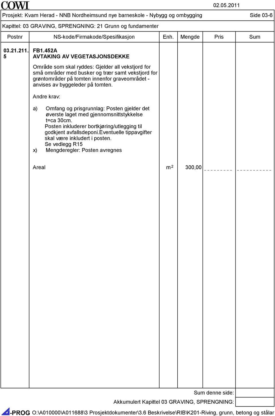 graveområdet - anvises av byggeleder på tomten. a) Omfang og prisgrunnlag: Posten gjelder det øverste laget med gjennomsnittstykkelse t=ca 30cm.