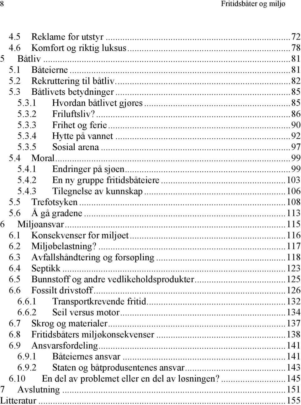 ..106 5.5 Trefotsyken...108 5.6 Å gå gradene...113 6 Miljøansvar...115 6.1 Konsekvenser for miljøet...116 6.2 Miljøbelastning?...117 6.3 Avfallshåndtering og forsøpling...118 6.4 Septikk...123 6.