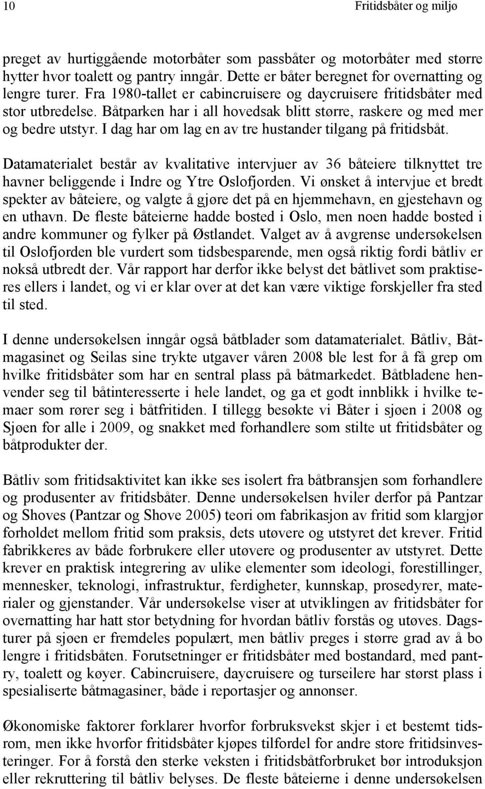 I dag har om lag en av tre hustander tilgang på fritidsbåt. Datamaterialet består av kvalitative intervjuer av 36 båteiere tilknyttet tre havner beliggende i Indre og Ytre Oslofjorden.