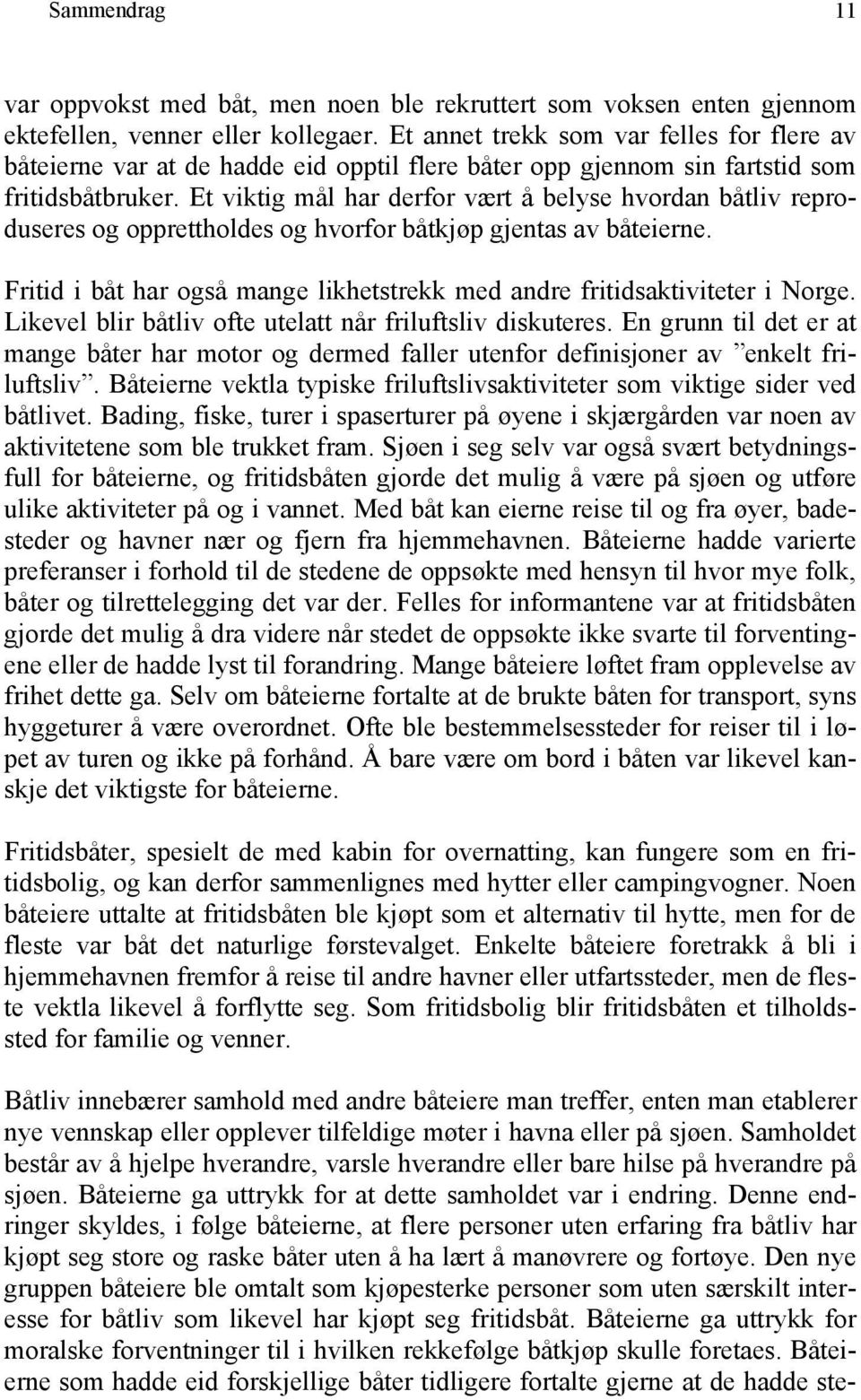 Et viktig mål har derfor vært å belyse hvordan båtliv reproduseres og opprettholdes og hvorfor båtkjøp gjentas av båteierne.