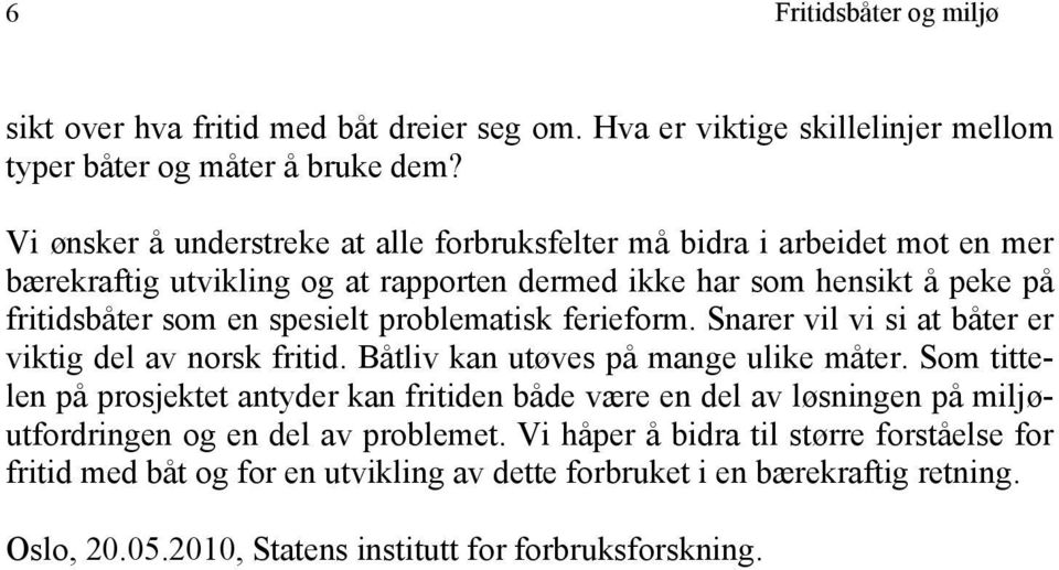 problematisk ferieform. Snarer vil vi si at båter er viktig del av norsk fritid. Båtliv kan utøves på mange ulike måter.