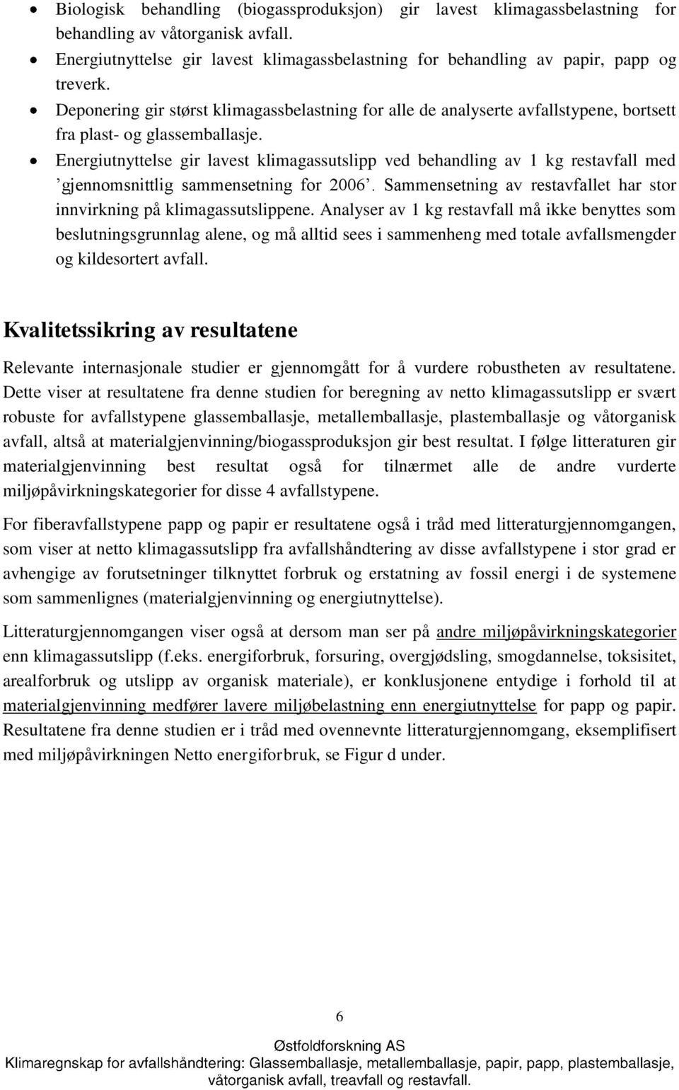 Energiutnyttelse gir lavest klimagassutslipp ved behandling av restavfall med gjennomsnittlig sammensetning for 2006. Sammensetning av restavfallet har stor innvirkning på klimagassutslippene.