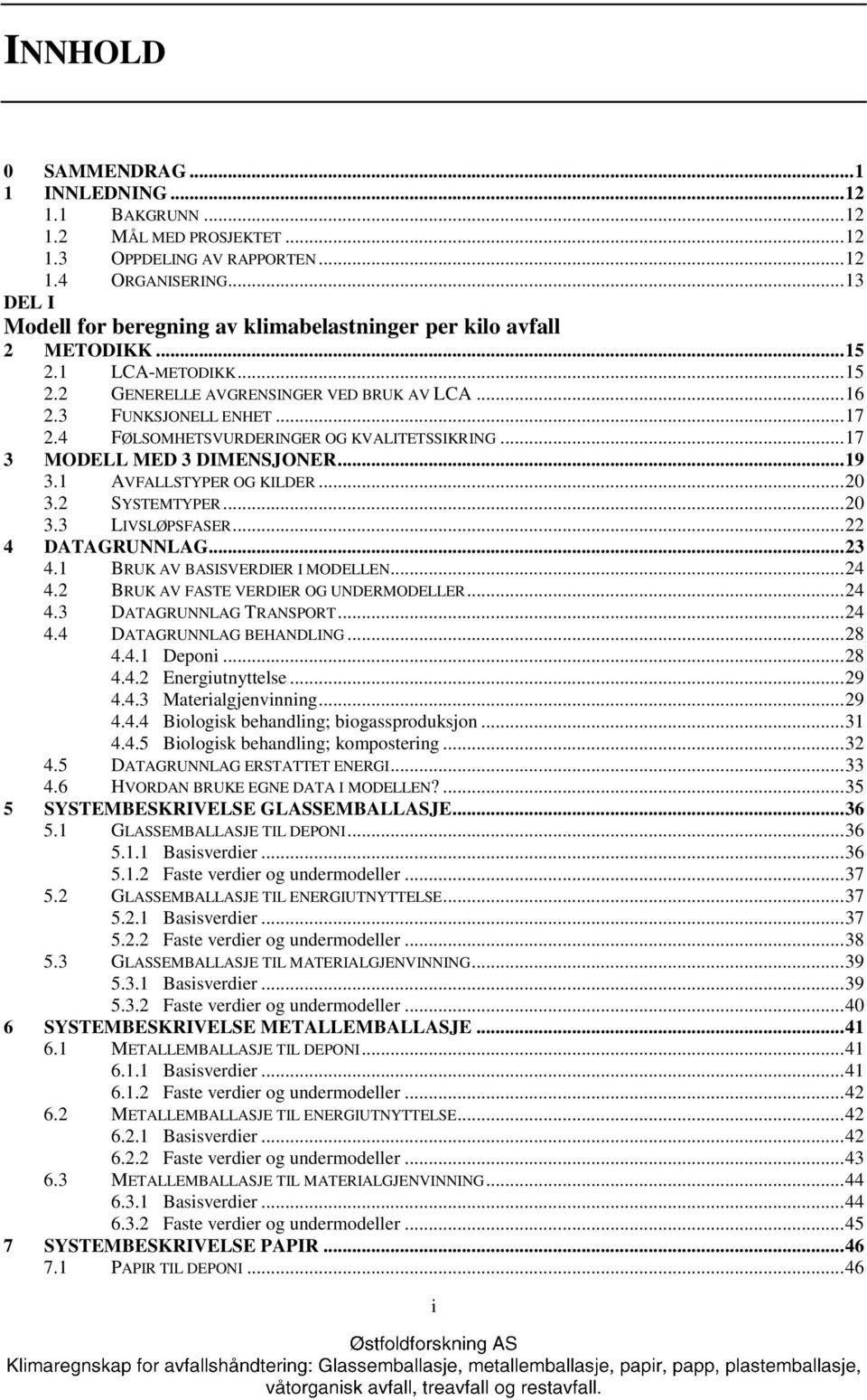 4 FØLSOMHETSVURDERINGER OG KVALITETSSIKRING... 17 3 MODELL MED 3 DIMENSJONER... 19 3.1 AVFALLSTYPER OG KILDER... 20 3.2 SYSTEMTYPER... 20 3.3 LIVSLØPSFASER... 22 4 DATAGRUNNLAG... 23 4.