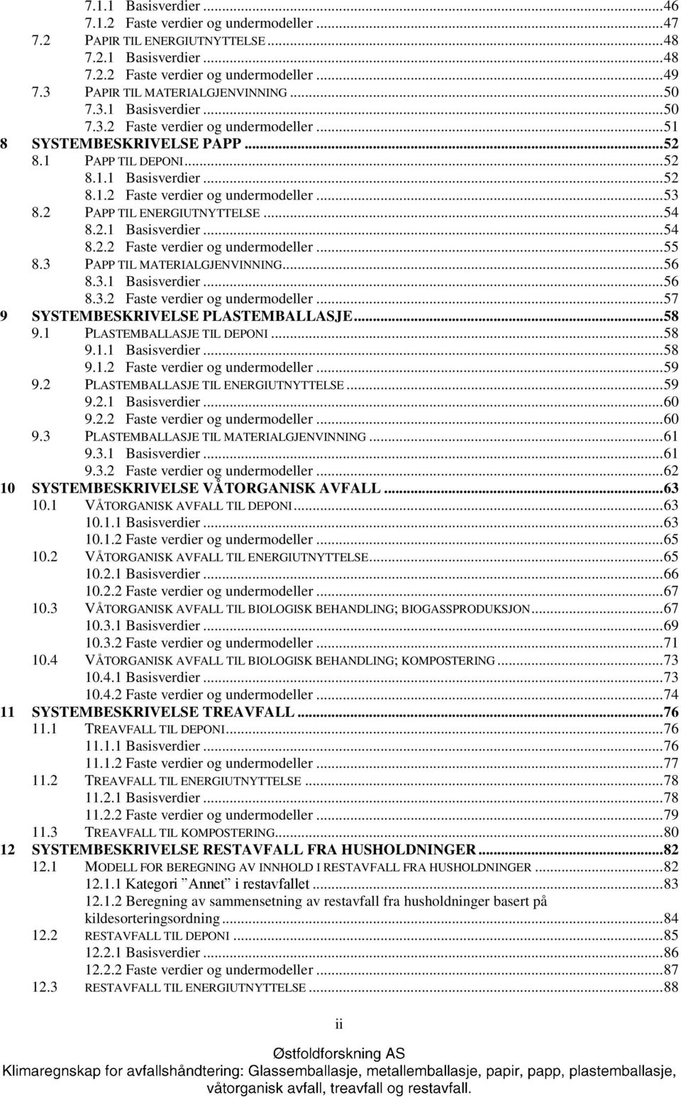 2 PAPP TIL ENERGIUTNYTTELSE... 54 8.2.1 Basisverdier... 54 8.2.2 Faste verdier og undermodeller... 55 8.3 PAPP TIL MATERIALGJENVINNING... 56 8.3.1 Basisverdier... 56 8.3.2 Faste verdier og undermodeller... 57 9 SYSTEMBESKRIVELSE PLASTEMBALLASJE.