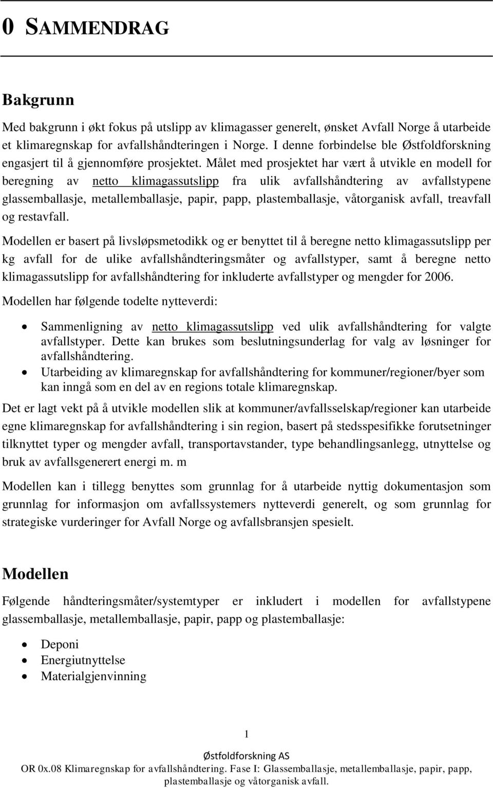 Målet med prosjektet har vært å utvikle en modell for beregning av netto klimagassutslipp fra ulik avfallshåndtering av avfallstypene glassemballasje, metallemballasje, papir, papp, plastemballasje,