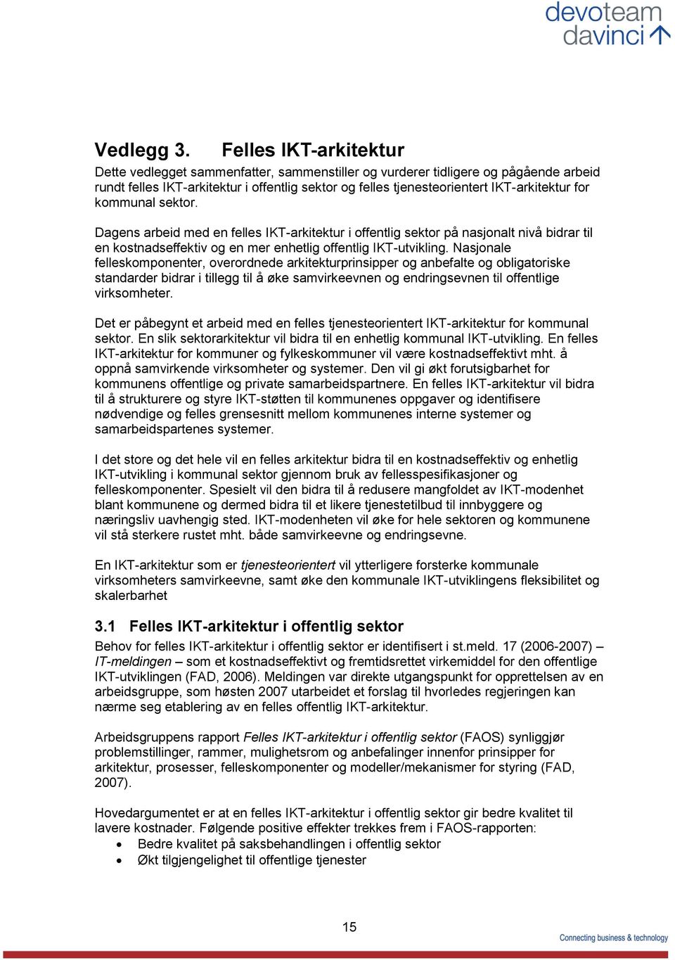 for kommunal sektor. Dagens arbeid med en felles IKT-arkitektur i offentlig sektor på nasjonalt nivå bidrar til en kostnadseffektiv og en mer enhetlig offentlig IKT-utvikling.