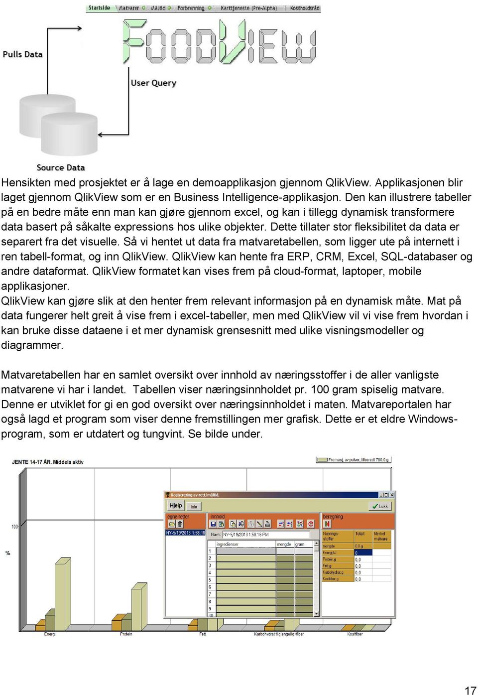 Dette tillater stor fleksibilitet da data er separert fra det visuelle. Så vi hentet ut data fra matvaretabellen, som ligger ute på internett i ren tabell-format, og inn QlikView.